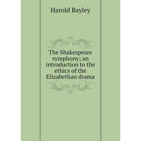 

Книга The Shakespeare symphony; an introduction to the ethics of the Elizabethan drama