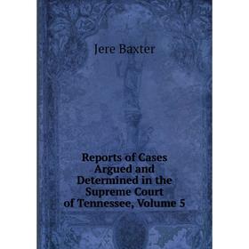 

Книга Reports of Cases Argued and Determined in the Supreme Court of Tennessee, Volume 5