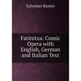 

Книга Fatinitza: Comic Opera with English, German and Italian Text