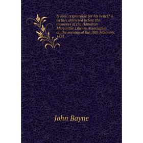 

Книга Is man responsible for his belief a lecture delivered before the members of the Hamilton Mercantile Library Association on the evening of the 1