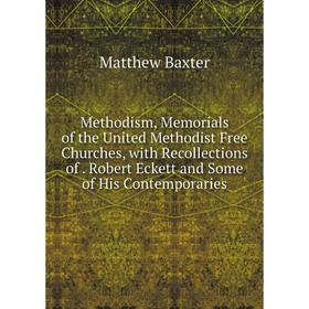 

Книга Methodism, Memorials of the United Methodist Free Churches, with Recollections of Robert Eckett and Some of His Contemporaries