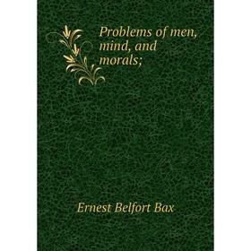 

Книга Problems of men, mind, and morals