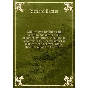 

Книга Making light of Christ and salvation, too oft the issue of gospel invitations: A call to the unconverted to turn and live: The last work of a be