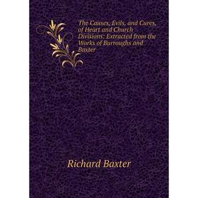 

Книга The Causes, Evils, and Cures, of Heart and Church Divisions: Extracted from the Works of Burroughs and Baxter