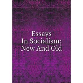 

Книга Essays In Socialism; New And Old