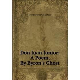 

Книга Don Juan Junior: A Poem, By Byron's Ghost
