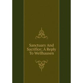 

Книга Sanctuary And Sacrifice; A Reply To Wellhausen