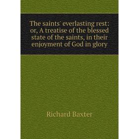 

Книга The saints' everlasting rest: or, A treatise of the blessed state of the saints, in their enjoyment of God in glory