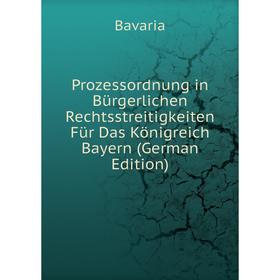 

Книга Prozessordnung in Bürgerlichen Rechtsstreitigkeiten Für Das Königreich Bayern (German Edition)