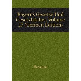 

Книга Bayerns Gesetze Und Gesetzbücher, Volume 27 (German Edition)