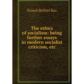 

Книга The ethics of socialism: being further essays in modern socialist criticism, etc