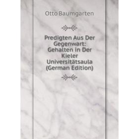 

Книга Predigten Aus Der Gegenwart: Gehalten in Der Kieler Universitätsaula (German Edition)