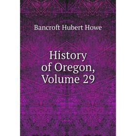 

Книга History of Oregon, Volume 29