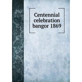

Книга Centennial celebration bangor 1869