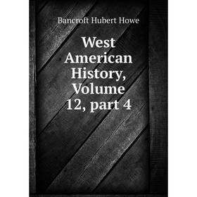 

Книга West American History, Volume 12, part 4