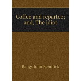 

Книга Coffee and repartee; and, The idiot