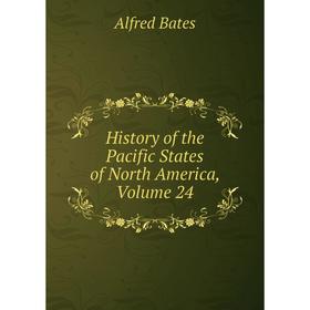 

Книга History of the Pacific States of North America, Volume 24
