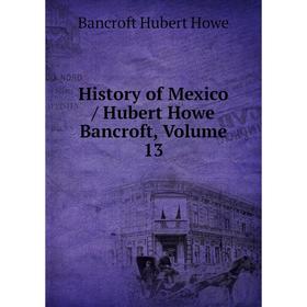 

Книга History of Mexico / Hubert Howe Bancroft, Volume 13