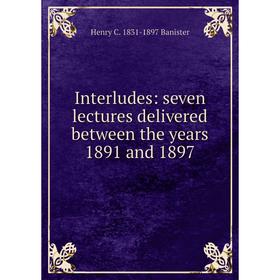 

Книга Interludes: seven lectures delivered between the years 1891 and 1897
