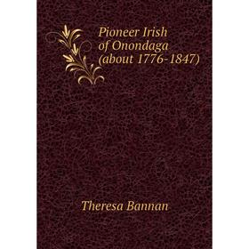 

Книга Pioneer Irish of Onondaga (about 1776-1847)