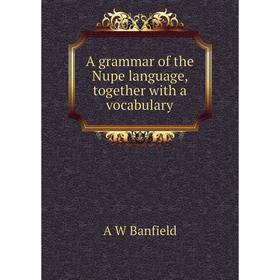 

Книга A grammar of the Nupe language, together with a vocabulary