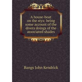 

Книга A house-boat on the styx: being some account of the divers doings of the associated shades