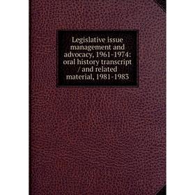 

Книга Legislative issue management and advocacy, 1961-1974: oral history transcript / and related material, 1981-1983