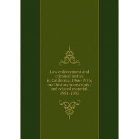 

Книга Law enforcement and criminal justice in California, 1966-1976: oral history transcripts / and related material, 1981-1985