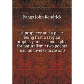 

Книга A prophecy and a plea: being first a stygian prophecy and second a plea for naturalism: two poems read on diverse occasions