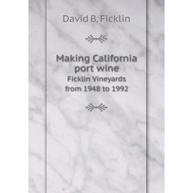 

Книга Making California port wineFicklin Vineyards from 1948 to 1992