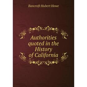 

Книга Authorities quoted in the History of California