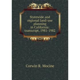 

Книга Statewide and regional land-use planning in California: transcript, 1981-1982