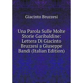 

Книга Una Parola Sulle Molte Storie Garibaldine: Lettera Di Giacinto Bruzzesi a Giuseppe Bandi (Italian Edition)