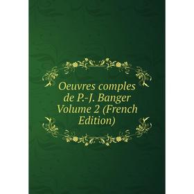 

Книга Oeuvres comples de P-J Banger Volume 2