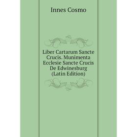 

Книга Liber Cartarum Sancte Crucis Munimenta Ecclesie Sancte Crucis De Edwinesburg