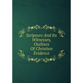 

Книга Scripture And Its Witnesses, Outlines Of Christian Evidence