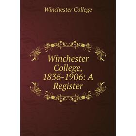 

Книга Winchester College, 1836-1906: A Register