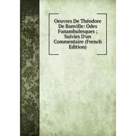 

Книга Oeuvres De Théodore De Banville: Odes Funambulesques; Suivies D'un Commentaire