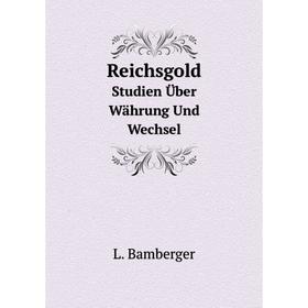 

Книга Reichsgold Studien Über Währung Und Wechsel