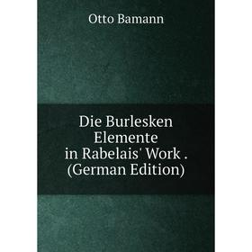 

Книга Die Burlesken Elemente in Rabelais' Work. (German Edition)