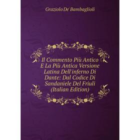 

Книга Il Commento Più Antico E La Più Antica Versione Latina Dell'inferno Di Dante: Dal Codice Di Sandaniele Del Friuli (Italian Edition)