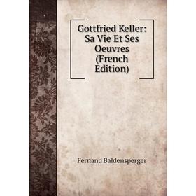 

Книга Gottfried Keller: Sa Vie Et Ses Oeuvres (French Edition)