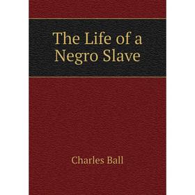 

Книга The Life of a Negro Slave