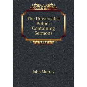 

Книга The Universalist Pulpit: Containing Sermons