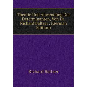 

Книга Theorie Und Anwendung Der Determinanten, Von Dr. Richard Baltzer. (German Edition)