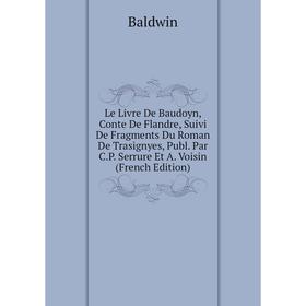 

Книга Le Livre De Baudoyn, Conte De Flandre, Suivi De Fragments Du Roman De Trasignyes, Publ Par CP Serrure Et A Voisin