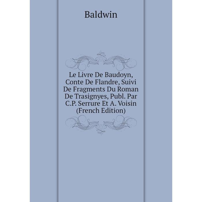 фото Книга le livre de baudoyn, conte de flandre, suivi de fragments du roman de trasignyes, publ par cp serrure et a voisin nobel press