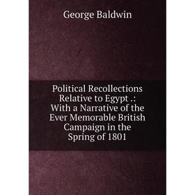 

Книга Political Recollections Relative to Egypt.: With a Narrative of the Ever Memorable British Campaign in the Spring of 1801