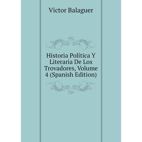 

Книга Historia Política Y Literaria De Los Trovadores, Volume 4 (Spanish Edition)