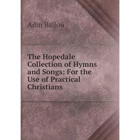 

Книга The Hopedale Collection of Hymns and Songs: For the Use of Practical Christians